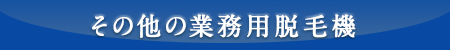 その他の業務用脱毛機（業務用脱毛器）