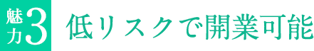 魅力3 低リスクで開業可能l
