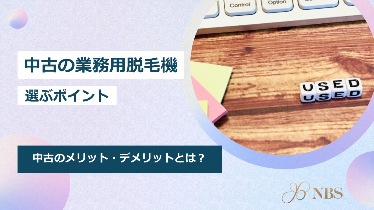中古で業務用脱毛機を購入するメリット・デメリットは？選ぶポイントを